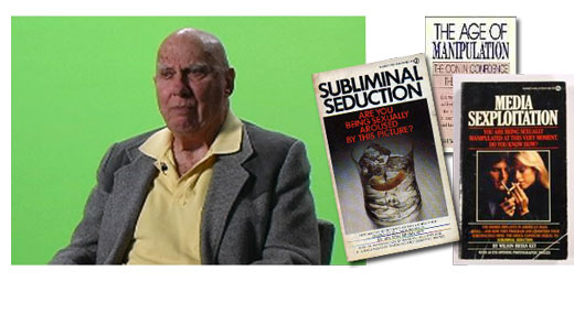 <h3>Wilson Bryan Key</h3>Author of Subliminal Seduction, Media Sexploitation, Subliminal Ad-Ventures in Erotic Art, The Age of Manipulation, and The Clam Plate Orgy, all published in the 1970's and early 1980's. They examined his theories on the use of subliminal advertising and subliminal messages in modern media. Controversial from the start, the books were best-sellers and widely read, particularly at universities, where he would often lecture. His findings led to an enormous uproar by the general public that has long since subsided. Key has also provided testimony at numerous congressional and subcommittee hearings which examined the potential use of subliminal advertising in alcohol and tobacco ads. He also testified on behalf of the plaintiffs during the notorious Judas Priest "subliminal suicide" trial in 1990. His conclusions have often been challenged by the advertising community and other scholars. Nevertheless, he is considered one of the nation's foremost authorities on the subject and has spent much of his life in pursuit of exposing the subconscious coercion he believes exists in advertising and the media. Key obtained his doctorate from the University of Denver and taught journalism for many years at the University of Western Ontario.